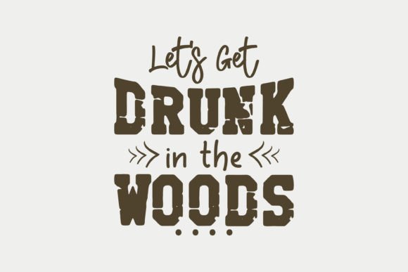 Let s Get Drunk in the Woods Camping SVG